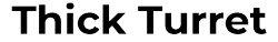 Thick_Turret®